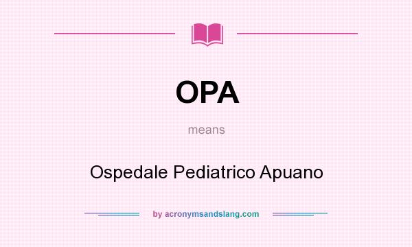 What does OPA mean? It stands for Ospedale Pediatrico Apuano
