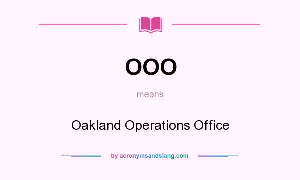 What does OOO mean? It stands for Oakland Operations Office