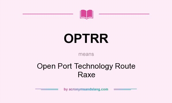 What does OPTRR mean? It stands for Open Port Technology Route Raxe