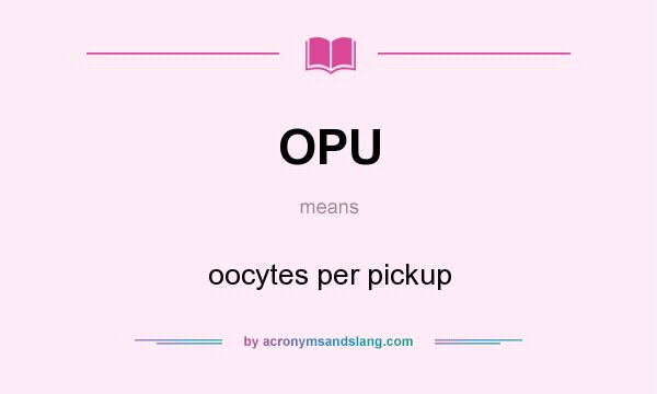 What does OPU mean? It stands for oocytes per pickup