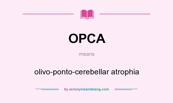 What does OPCA mean? It stands for olivo-ponto-cerebellar atrophia