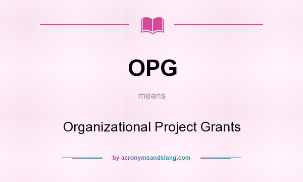 What does OPG mean? It stands for Organizational Project Grants