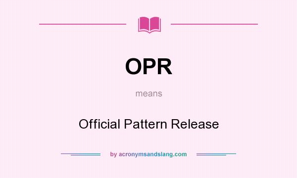 What does OPR mean? It stands for Official Pattern Release