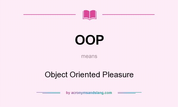 What does OOP mean? It stands for Object Oriented Pleasure