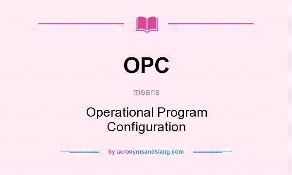 What does OPC mean? It stands for Operational Program Configuration