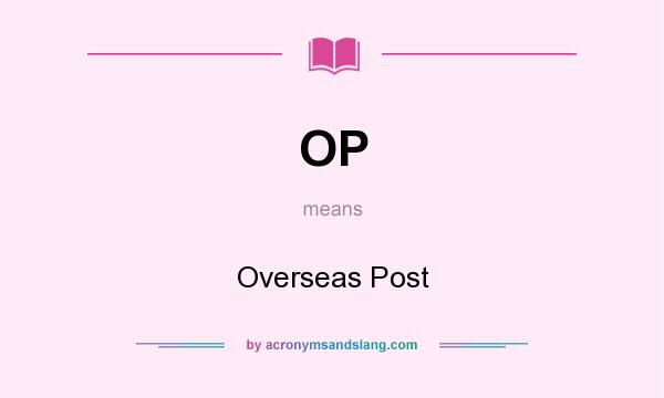 What does OP mean? It stands for Overseas Post
