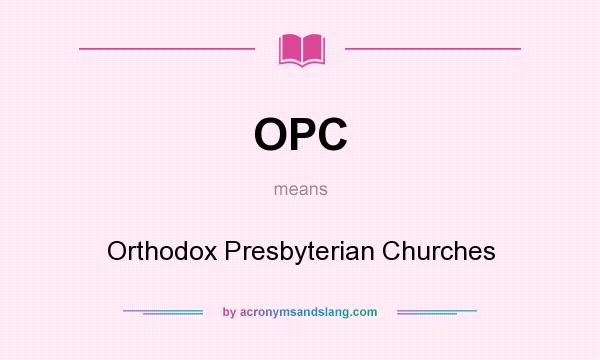 What does OPC mean? It stands for Orthodox Presbyterian Churches