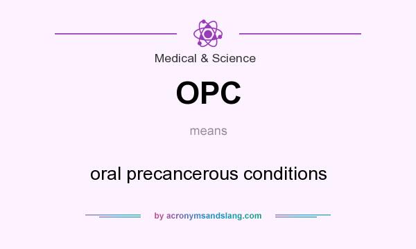 What does OPC mean? It stands for oral precancerous conditions