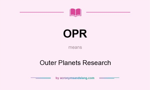 What does OPR mean? It stands for Outer Planets Research