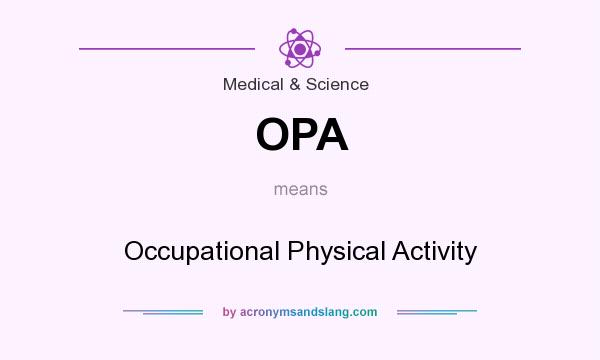 What does OPA mean? It stands for Occupational Physical Activity