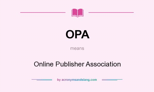 What does OPA mean? It stands for Online Publisher Association