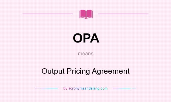 What does OPA mean? It stands for Output Pricing Agreement