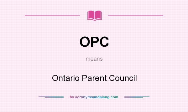 What does OPC mean? It stands for Ontario Parent Council