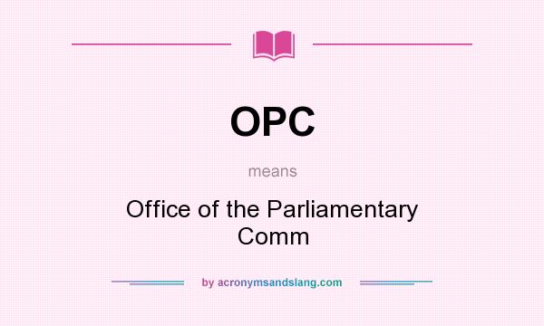 What does OPC mean? It stands for Office of the Parliamentary Comm