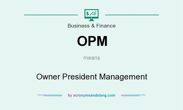 What does OPM mean? It stands for Owner President Management