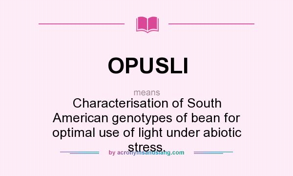 What does OPUSLI mean? It stands for Characterisation of South American genotypes of bean for optimal use of light under abiotic stress.