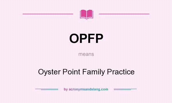 What does OPFP mean? It stands for Oyster Point Family Practice