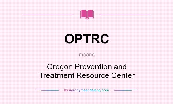 What does OPTRC mean? It stands for Oregon Prevention and Treatment Resource Center
