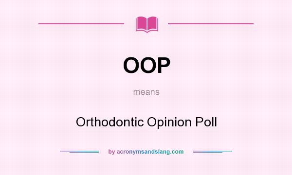 What does OOP mean? It stands for Orthodontic Opinion Poll