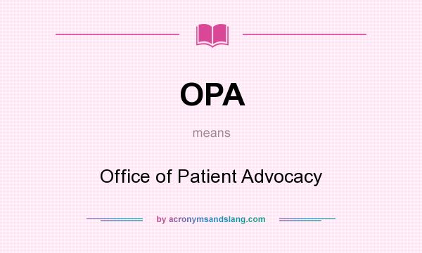 What does OPA mean? It stands for Office of Patient Advocacy