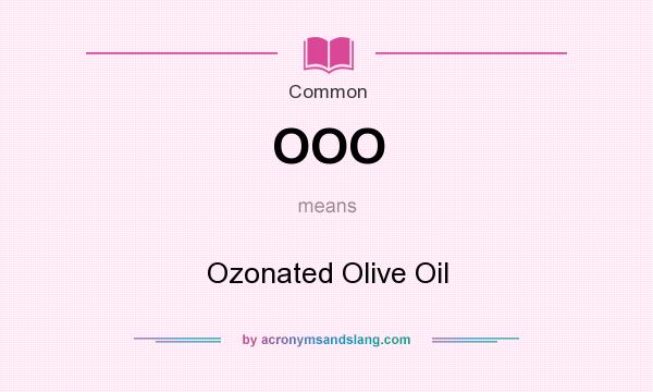 What does OOO mean? It stands for Ozonated Olive Oil