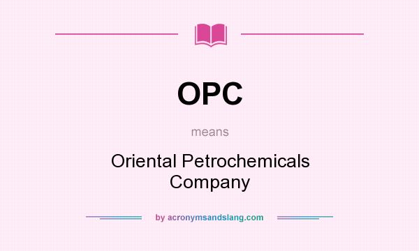 What does OPC mean? It stands for Oriental Petrochemicals Company