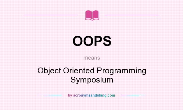 What does OOPS mean? It stands for Object Oriented Programming Symposium
