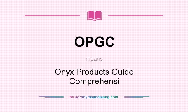What does OPGC mean? It stands for Onyx Products Guide Comprehensi