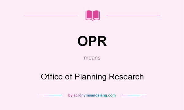 What does OPR mean? It stands for Office of Planning Research