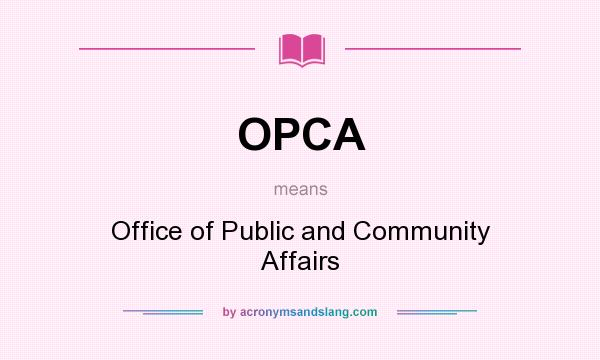 What does OPCA mean? It stands for Office of Public and Community Affairs