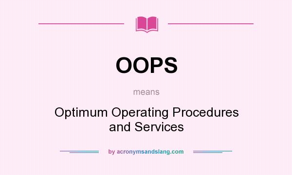 What does OOPS mean? It stands for Optimum Operating Procedures and Services