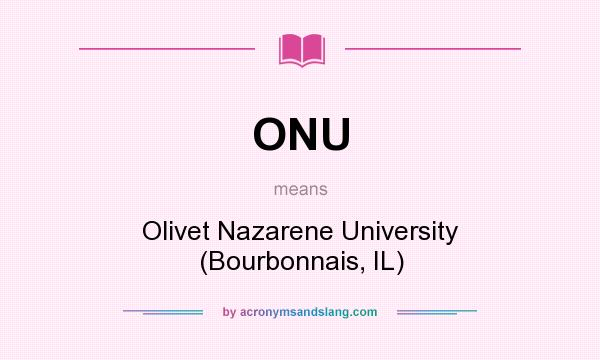 What does ONU mean? It stands for Olivet Nazarene University (Bourbonnais, IL)