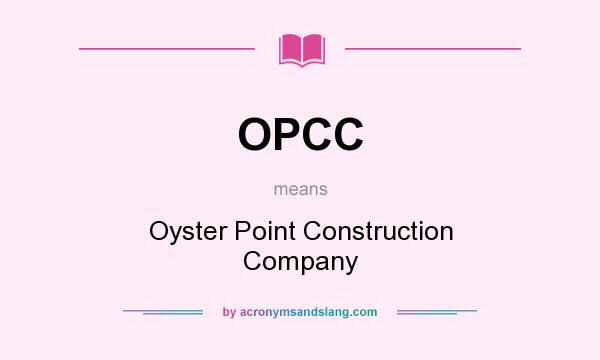 What does OPCC mean? It stands for Oyster Point Construction Company