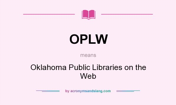 What does OPLW mean? It stands for Oklahoma Public Libraries on the Web