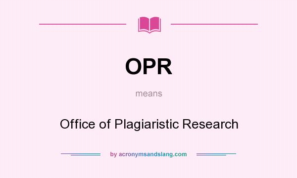 What does OPR mean? It stands for Office of Plagiaristic Research