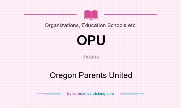 What does OPU mean? It stands for Oregon Parents United