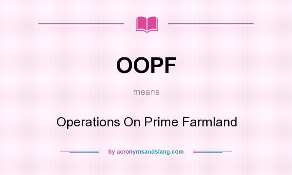 What does OOPF mean? It stands for Operations On Prime Farmland