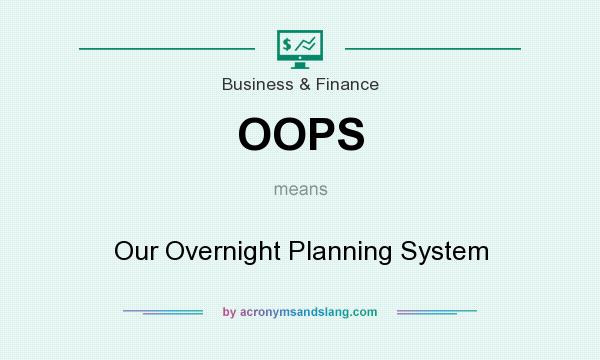 What does OOPS mean? It stands for Our Overnight Planning System