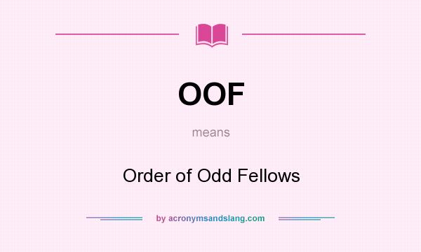 What does OOF mean? It stands for Order of Odd Fellows