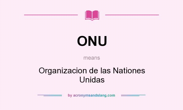 What does ONU mean? It stands for Organizacion de las Nationes Unidas