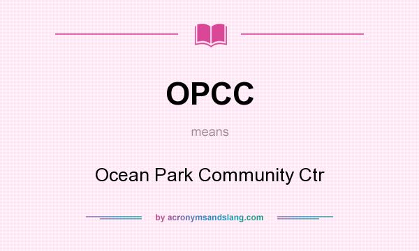 What does OPCC mean? It stands for Ocean Park Community Ctr