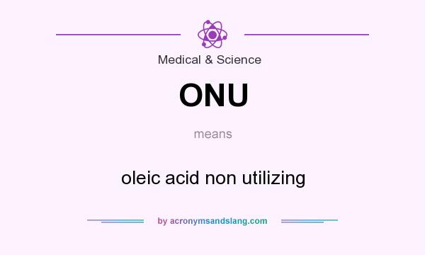 What does ONU mean? It stands for oleic acid non utilizing