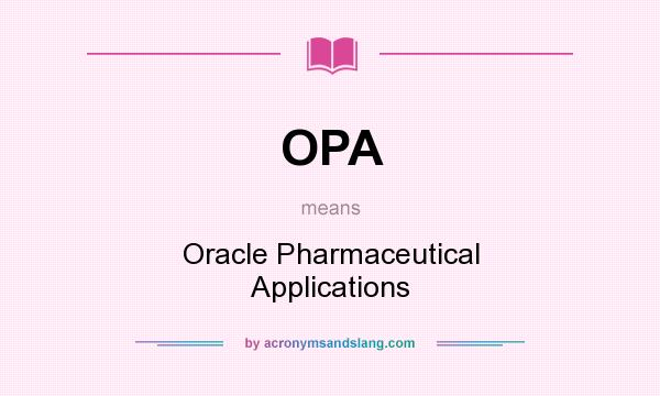 What does OPA mean? It stands for Oracle Pharmaceutical Applications