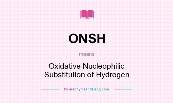 What does ONSH mean? It stands for Oxidative Nucleophilic Substitution of Hydrogen