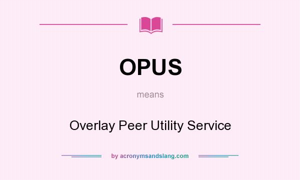 What does OPUS mean? It stands for Overlay Peer Utility Service