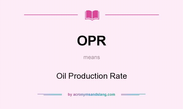 What does OPR mean? It stands for Oil Production Rate