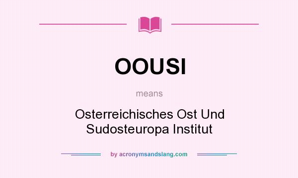 What does OOUSI mean? It stands for Osterreichisches Ost Und Sudosteuropa Institut