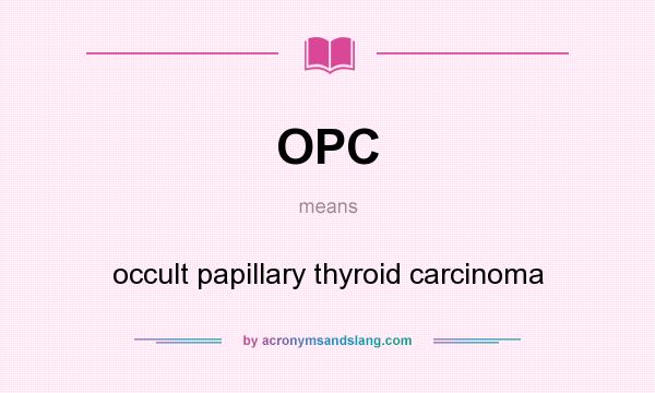 What does OPC mean? It stands for occult papillary thyroid carcinoma