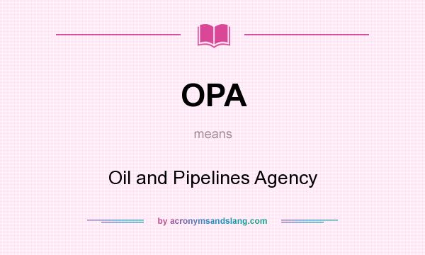 What does OPA mean? It stands for Oil and Pipelines Agency