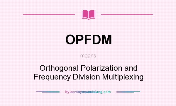 What does OPFDM mean? It stands for Orthogonal Polarization and Frequency Division Multiplexing